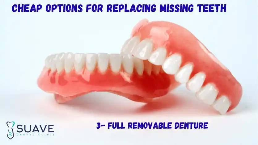 Cheap Options to Replace Missing Teeth 9 full removable denture is the cheapest option to replace a full arch