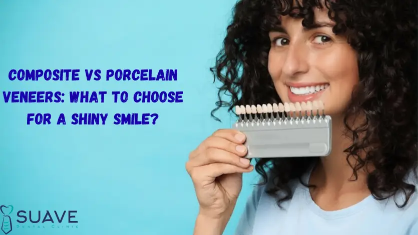 composite vs porcelain veneers at Suave Clinic
